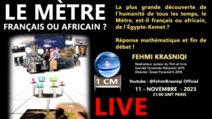 Live le 11 Novembre 2023. le Mètre, est-il français ou africain, de l'Égypte-Kemet ?